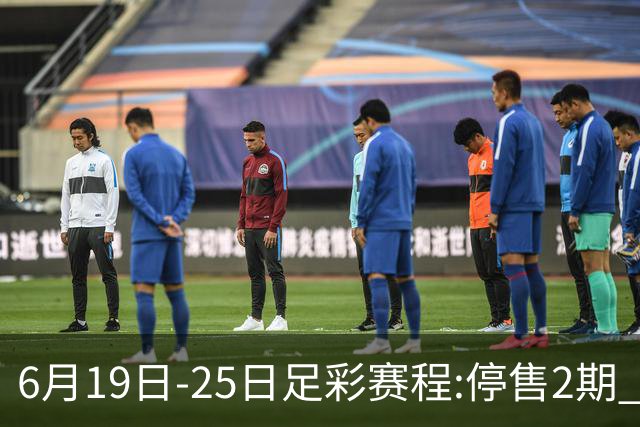 6月19日-25日足彩赛程:停售2期 均系世界杯小组赛